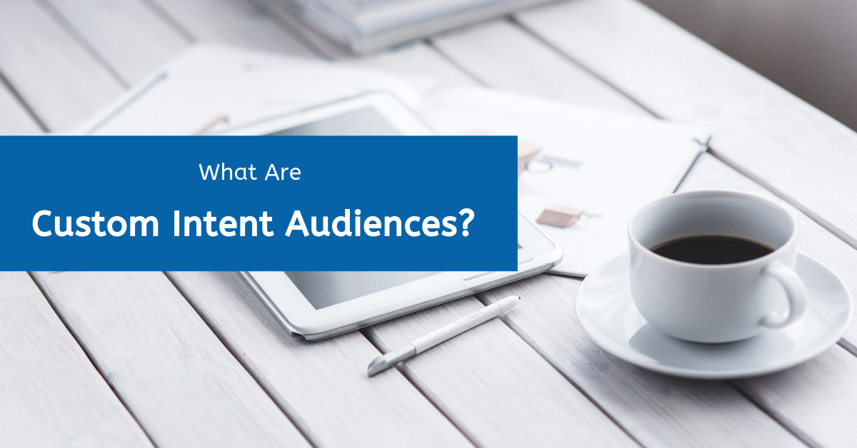 What Are Google Custom Intent Audiences? Ways to Use It